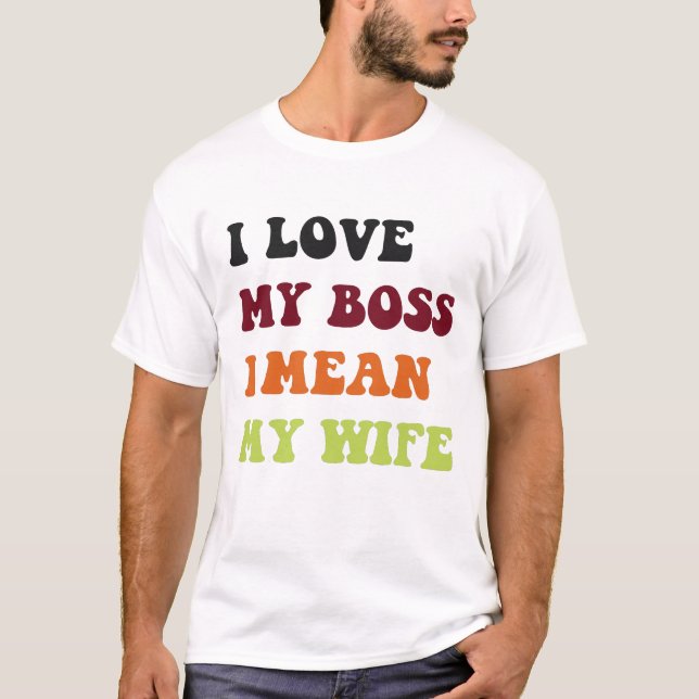 I love my boss I mean my wife. husband and wife T-Shirt (Front)