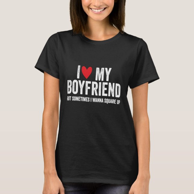 I Love My Boyfriend But Sometimes I Wanna Square U T-Shirt (Front)