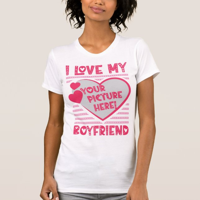 I Love My Boyfriend Custom Your Photo T-Shirt (Front)