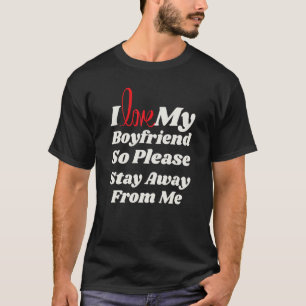 I Love My Boyfriend Heart So Please Stay Away From T-Shirt
