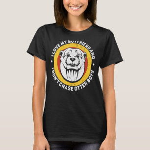 I love my boyfriend, I don't chase otter boys, fun T-Shirt