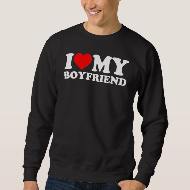 I Love My Boyfriend I Heart My Boyfriend Bf Sweatshirt (Front)