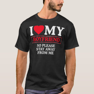 I Love My Boyfriend Red Heart So Please Stay Away T-Shirt