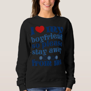 I Love My Boyfriend So Please Stay Away From Me 1 Sweatshirt
