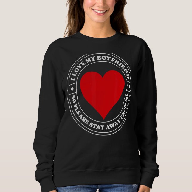 I Love My Boyfriend So Please Stay Away From Me  1 Sweatshirt (Front)