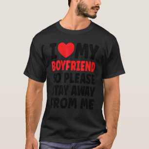 I Love My Boyfriend So Please Stay Away From Me 1 T-Shirt
