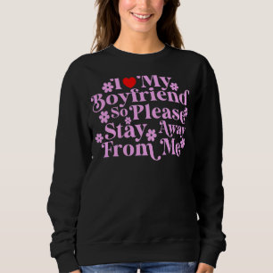 I Love My Boyfriend So Please Stay Away From Me  2 Sweatshirt