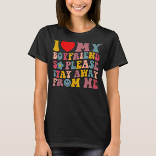 I Love My Boyfriend So Please Stay Away From Me  2 T-Shirt