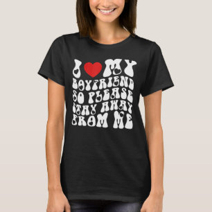 I Love My Boyfriend So Please Stay Away From Me  2 T-Shirt