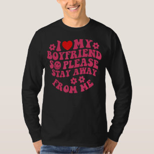 I Love My Boyfriend So Please Stay Away From Me 2 T-Shirt
