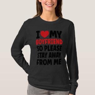I Love My Boyfriend So Please Stay Away From Me 2 T-Shirt