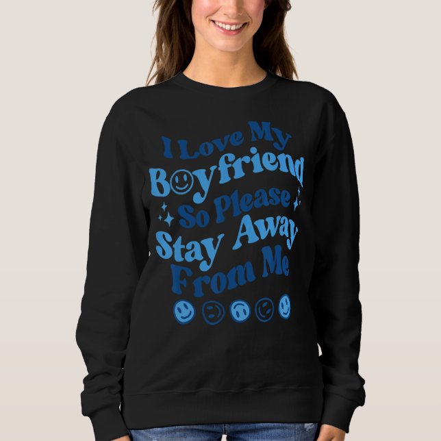 I Love My Boyfriend So Please Stay Away From Me  4 Sweatshirt (Front)
