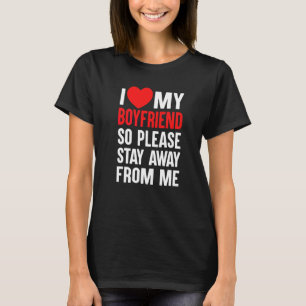 I Love My Boyfriend So Please Stay Away From Me  5 T-Shirt