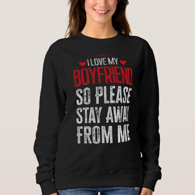 I Love My Boyfriend So Please Stay Away From Me  9 Sweatshirt (Front)