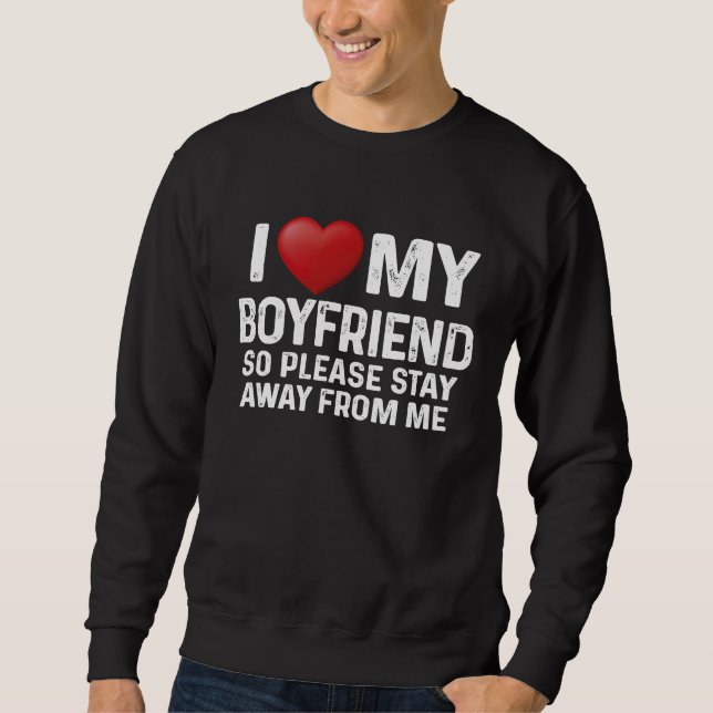 I Love My Boyfriend So Please Stay Away From Me Co Sweatshirt (Front)