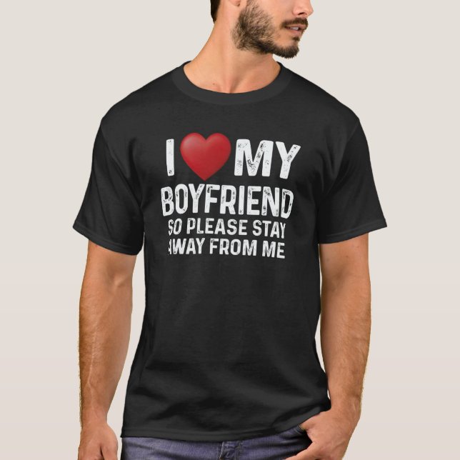 I Love My Boyfriend So Please Stay Away From Me Co T-Shirt (Front)