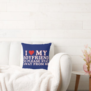 I Love My Boyfriend So Please Stay Away From Me Cushion