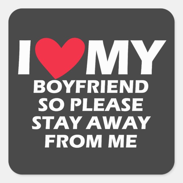 I Love My Boyfriend So Please Stay Away From Me Square Sticker (Front)