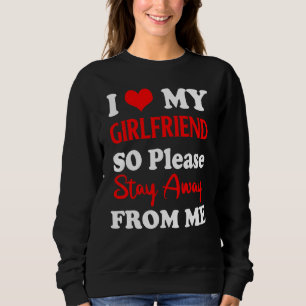 I Love My Boyfriend So Please Stay Away From Me Sweatshirt