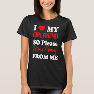 I Love My Boyfriend So Please Stay Away From Me   T-Shirt