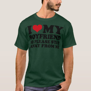 I Love My Boyfriend So Please Stay Away From Me T-Shirt