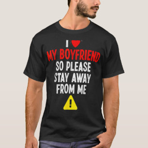 I Love My Boyfriend So Please Stay Away From Me Va T-Shirt