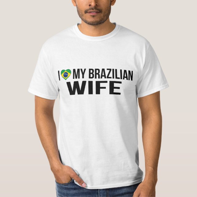 I Love My Brazilian Wife T-Shirt (Front)