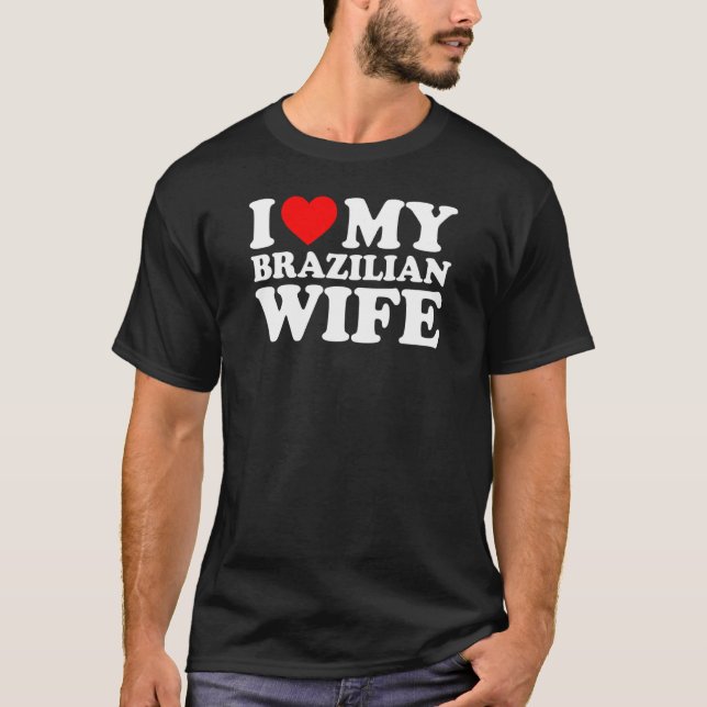 I Love My Brazilian Wife T-Shirt (Front)