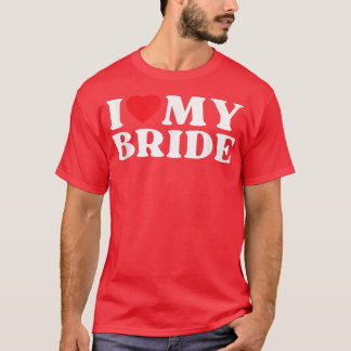 I Love My Bride Family Relative My Favourite Bride T-Shirt