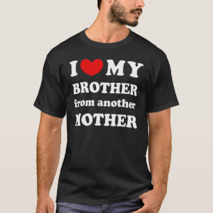 I Love My Brother From Another Mother, I Heart My  T-Shirt