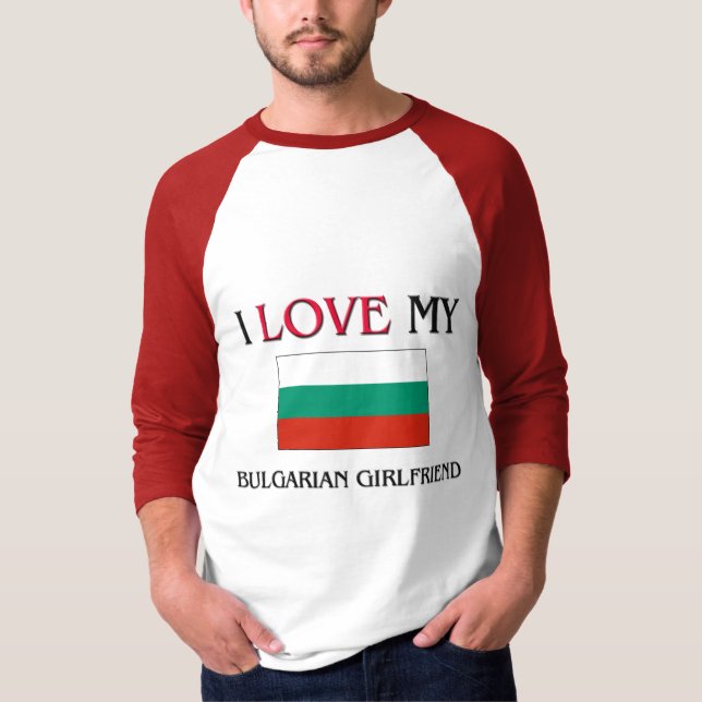 I Love My Bulgarian Girlfriend T-Shirt (Front)