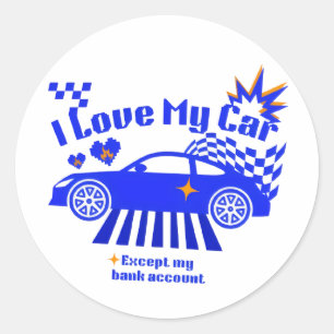 I Love My Car Except My Bank Account Funny Phrase Classic Round Sticker