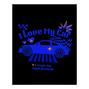 I Love My Car Except My Bank Account Funny Phrase Poster