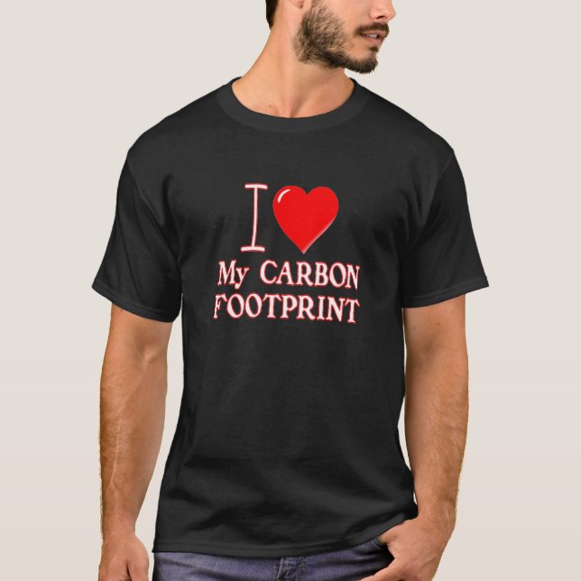 I Love My Carbon Footprint! T-Shirt (Front)