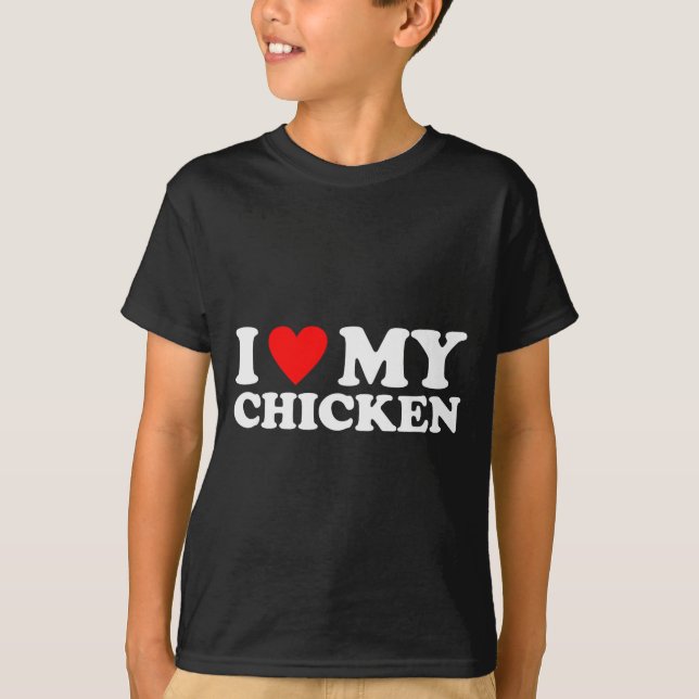 I Love My Chicken, I Heart My Chicken  T-Shirt (Front)