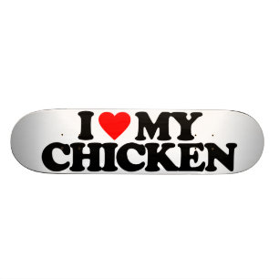 I LOVE MY CHICKEN SKATEBOARD