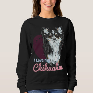 I Love My Chihuahua! Especially For Chihuahua Dog Sweatshirt