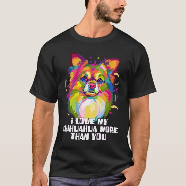 I love my Chihuahua More Than You Chiwawa Dog T-Shirt (Front)