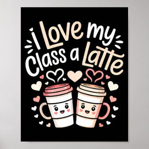 I Love My Cl A Latte Coffee Valentine Day Teachers Poster