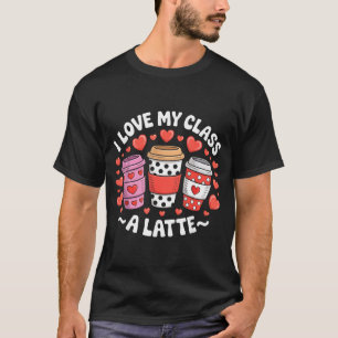 I Love My Cl A Latte Funny Valentines Day Teacher T-Shirt