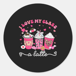I Love My Cl A Latte Valentine Teacher Girl Women  Classic Round Sticker
