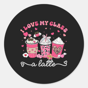 I Love My Cl A Latte Valentine Teacher Girl Women Classic Round Sticker
