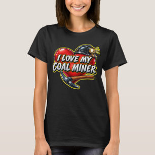 I LOVE MY COAL MINER T-Shirt
