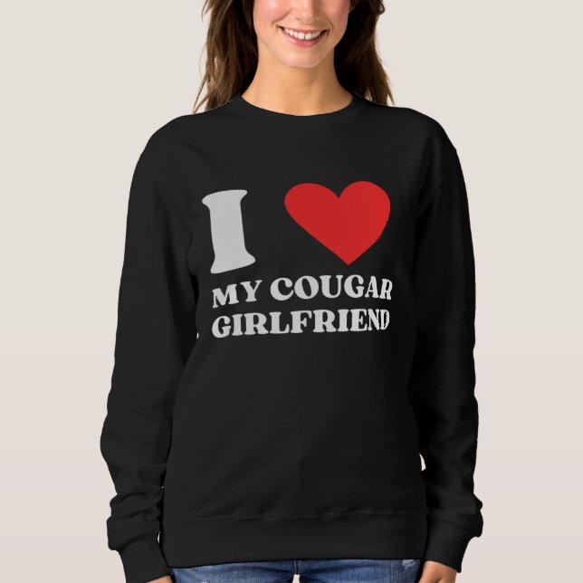 I Love My Cougar Girlfriend I Heart My Cougar Gf Sweatshirt (Front)