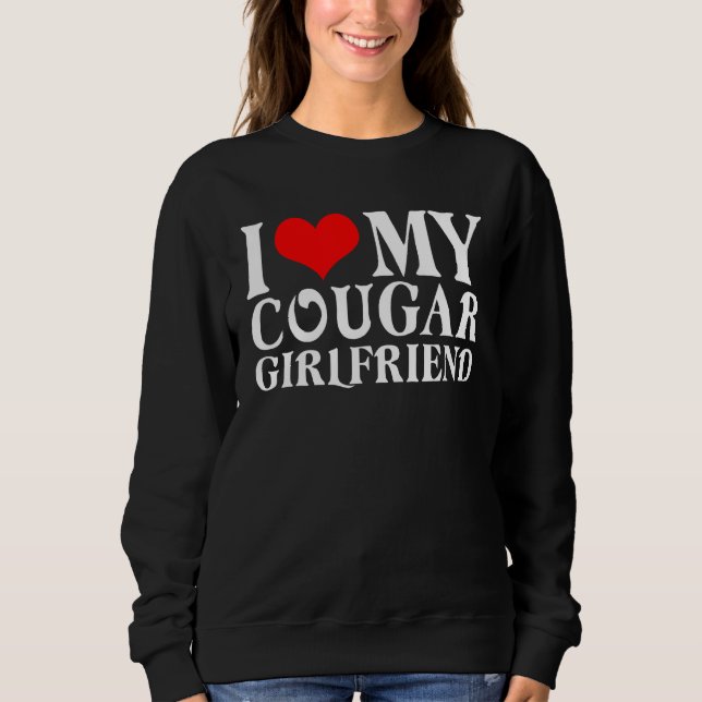 I Love My Cougar Girlfriend I Heart My Cougar Girl Sweatshirt (Front)