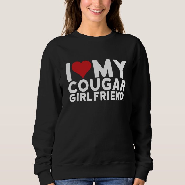 I Love My Cougar Girlfriend I Heart My Cougar Girl Sweatshirt (Front)
