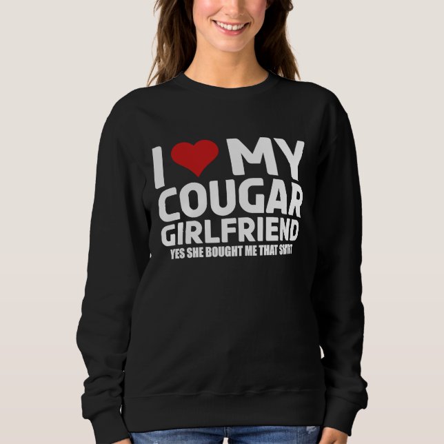 I Love My Cougar Girlfriend Yes She Bought Me This Sweatshirt (Front)