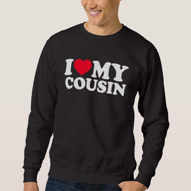 I Love My Cousin I He My Cousin I Love Sweatshirt (Front)