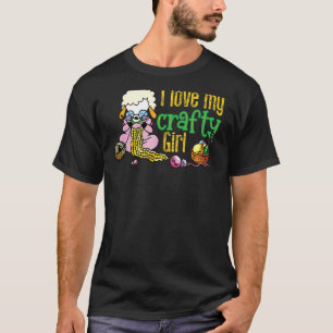 I Love My Crafty Girl  Knitting Crafters Quote T-Shirt
