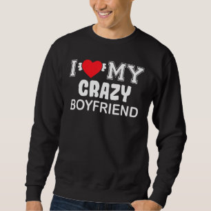 I Love My Crazy Boyfriend Sweatshirt